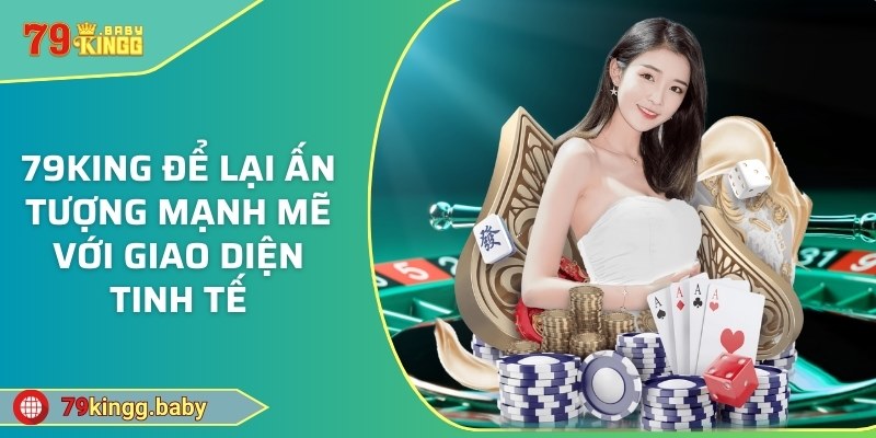 79KING để lại ấn tượng mạnh mẽ với giao diện tinh tế