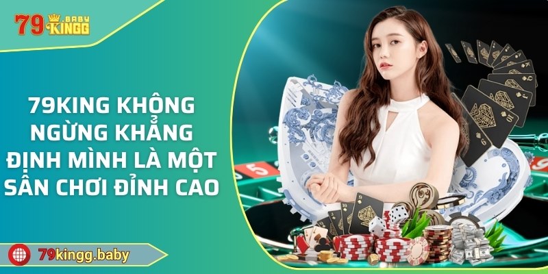 79KING không ngừng khẳng định mình là một sân chơi đỉnh cao